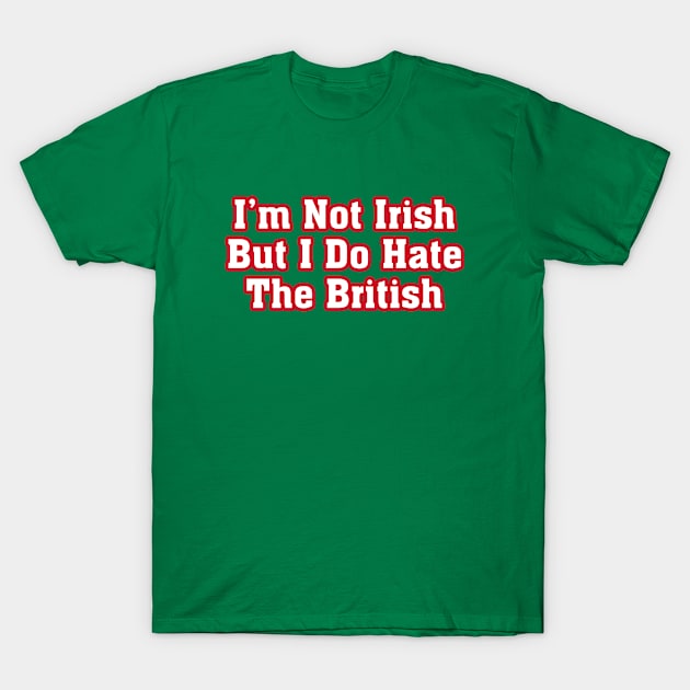 I’m Not Irish But I Do Hate The British T-Shirt by bmron